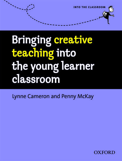 INTO THE CLASSROOM: BRINGING CREATIVE TEACHING INTO THE YOUNG LEARNER CLASSROOM