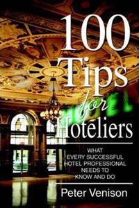 100 TIPS FOR HOTELIERS : WHAT EVERY SUCCESSFUL HOTEL PROFESSIONAL NEEDS TO KNOW AND DO