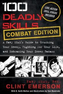 100 DEADLY SKILLS : A NAVY SEALS GUIDE TO CRUSHING YOUR ENEMY, FIGHTING FOR YOUR LIFE, AND EMBRACING YOUR INNER BADASS