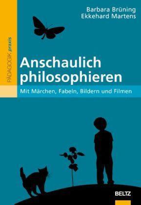 ANSCHAULICH PHILOSOPHIEREN : MIT MRCHEN, FABELN, BILDERN UND FILMEN