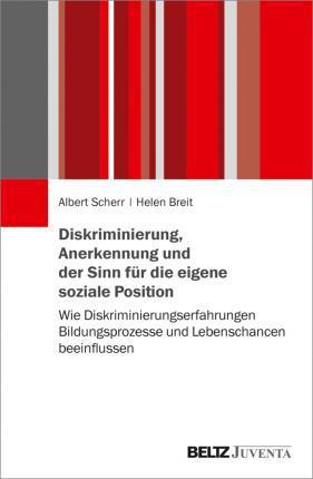 DISKRIMINIERUNG, ANERKENNUNG UND DER SINN FR DIE EIGENE SOZIALE POSITION : WIE DISKRIMINIERUNGSERFAHRUNGEN BILDUNGSPROZESSE UND LEBENSCHANCEN BEEINFLUSSEN