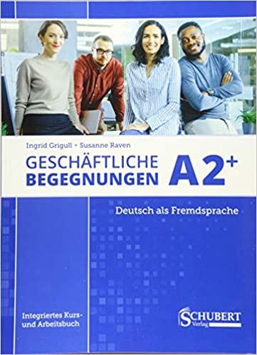 GESHAFTLICHE BEGEGNUNGEN A2+ KURSBUCH UND ARBEITSBUCH