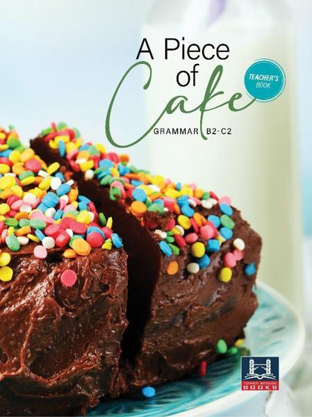 A PIECE OF CAKE GRAMMAR B2-C2 TEACHER'S BOOK